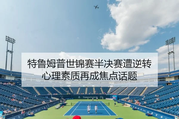 特鲁姆普世锦赛半决赛遭逆转 心理素质再成焦点话题